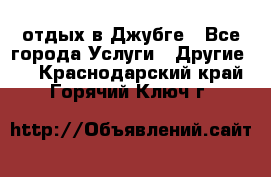 отдых в Джубге - Все города Услуги » Другие   . Краснодарский край,Горячий Ключ г.